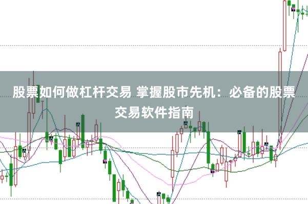 股票如何做杠杆交易 掌握股市先机：必备的股票交易软件指南