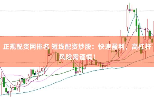 正规配资网排名 短线配资炒股：快速盈利，高杠杆风险需谨慎！