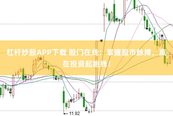 杠杆炒股APP下载 股门在线：掌握股市脉搏，赢在投资起跑线！