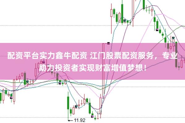 配资平台实力鑫牛配资 江门股票配资服务，专业助力投资者实现财富增值梦想！