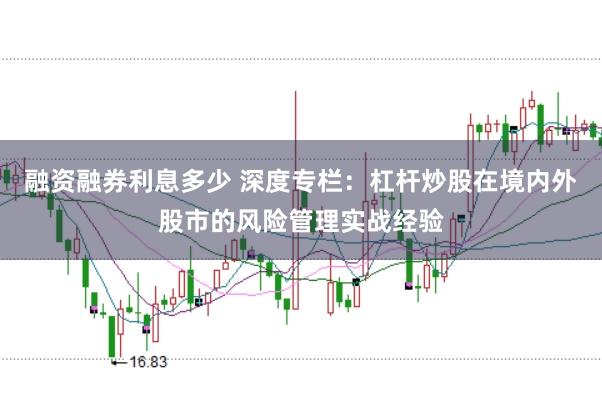 融资融券利息多少 深度专栏：杠杆炒股在境内外股市的风险管理实战经验