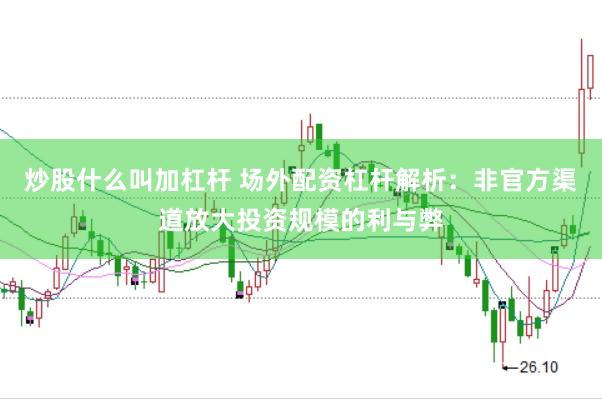 炒股什么叫加杠杆 场外配资杠杆解析：非官方渠道放大投资规模的利与弊
