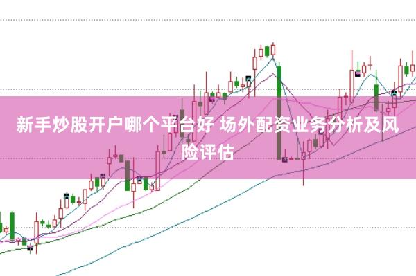 新手炒股开户哪个平台好 场外配资业务分析及风险评估
