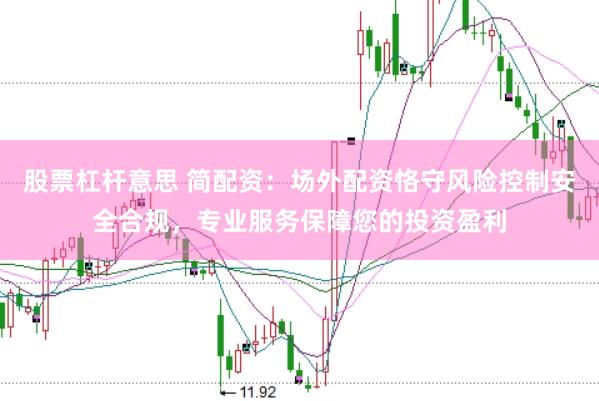 股票杠杆意思 简配资：场外配资恪守风险控制安全合规，专业服务保障您的投资盈利